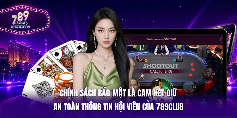 Chính sách bảo mật là cam kết giữ an toàn thông tin hội viên của 789Club