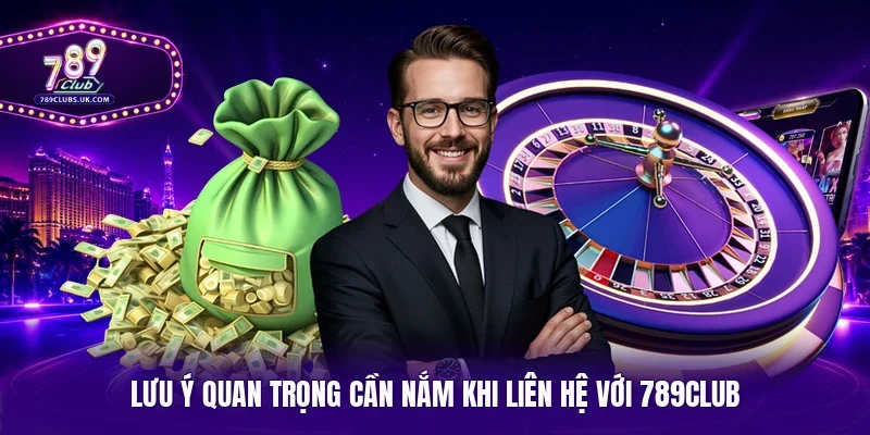 Lưu ý quan trọng cần nắm khi liên hệ với 789Club